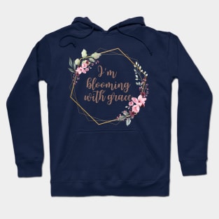 I'm blooming with grace Hoodie